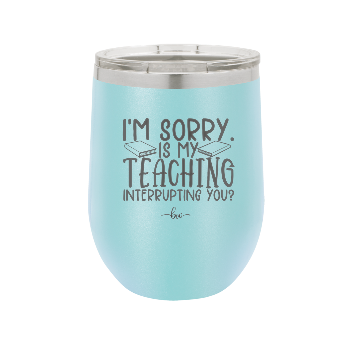 I'm Sorry is My Teaching Interrupting You - Laser Engraved Stainless Steel Drinkware - 2430 -