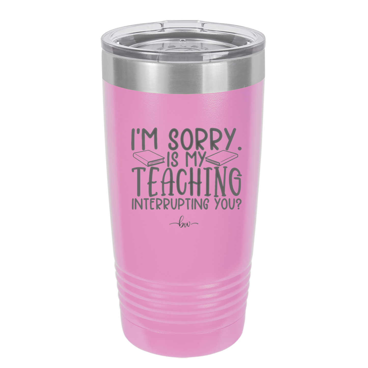 I'm Sorry is My Teaching Interrupting You - Laser Engraved Stainless Steel Drinkware - 2430 -