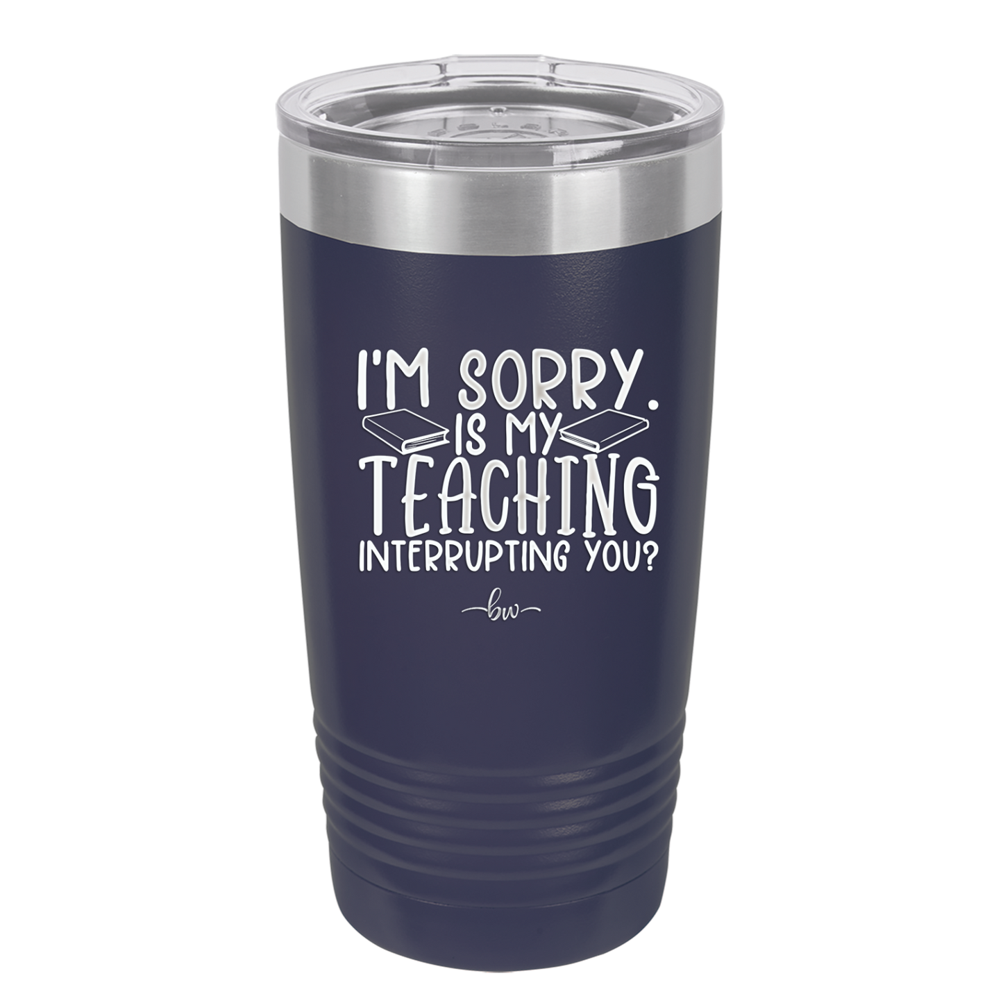 I'm Sorry is My Teaching Interrupting You - Laser Engraved Stainless Steel Drinkware - 2430 -