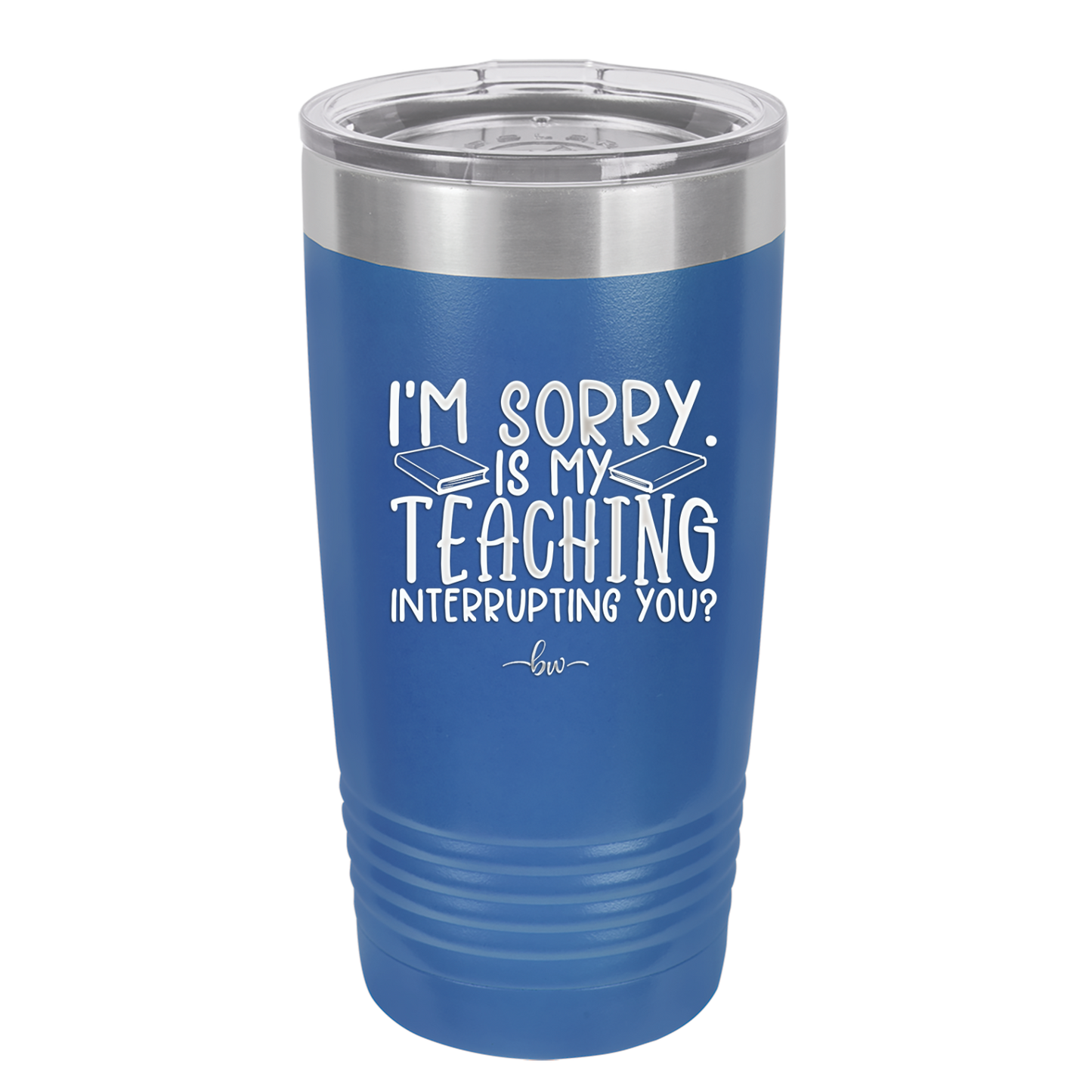 I'm Sorry is My Teaching Interrupting You - Laser Engraved Stainless Steel Drinkware - 2430 -