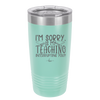 I'm Sorry is My Teaching Interrupting You - Laser Engraved Stainless Steel Drinkware - 2430 -