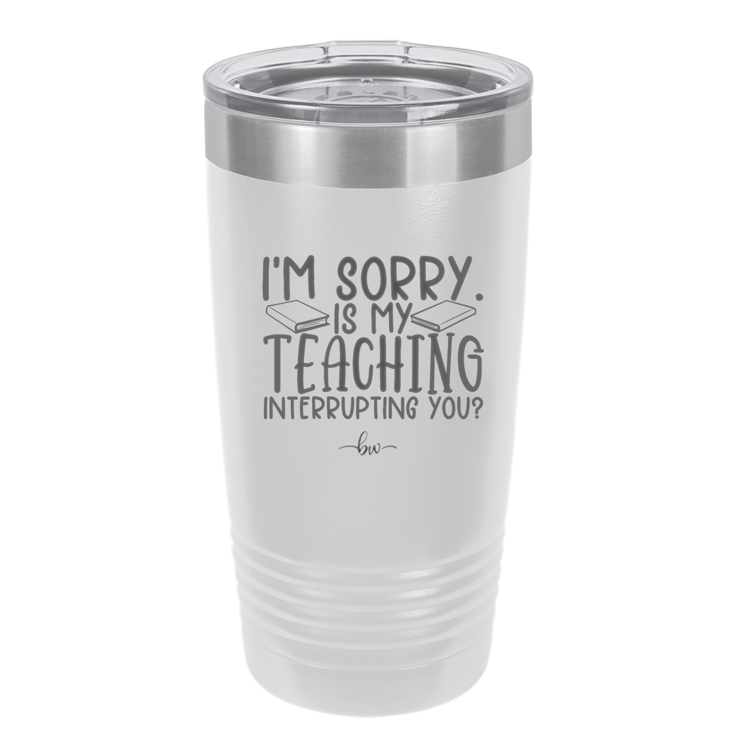 I'm Sorry is My Teaching Interrupting You - Laser Engraved Stainless Steel Drinkware - 2430 -