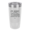 I'm Sorry is My Teaching Interrupting You - Laser Engraved Stainless Steel Drinkware - 2430 -