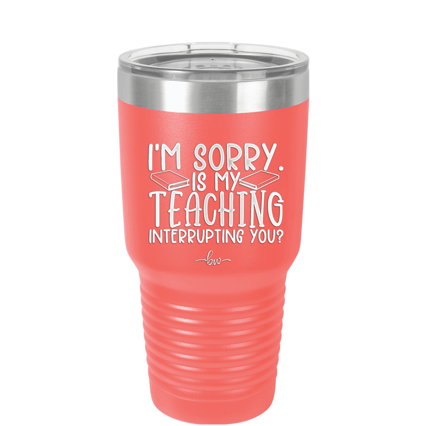 I'm Sorry is My Teaching Interrupting You - Laser Engraved Stainless Steel Drinkware - 2430 -