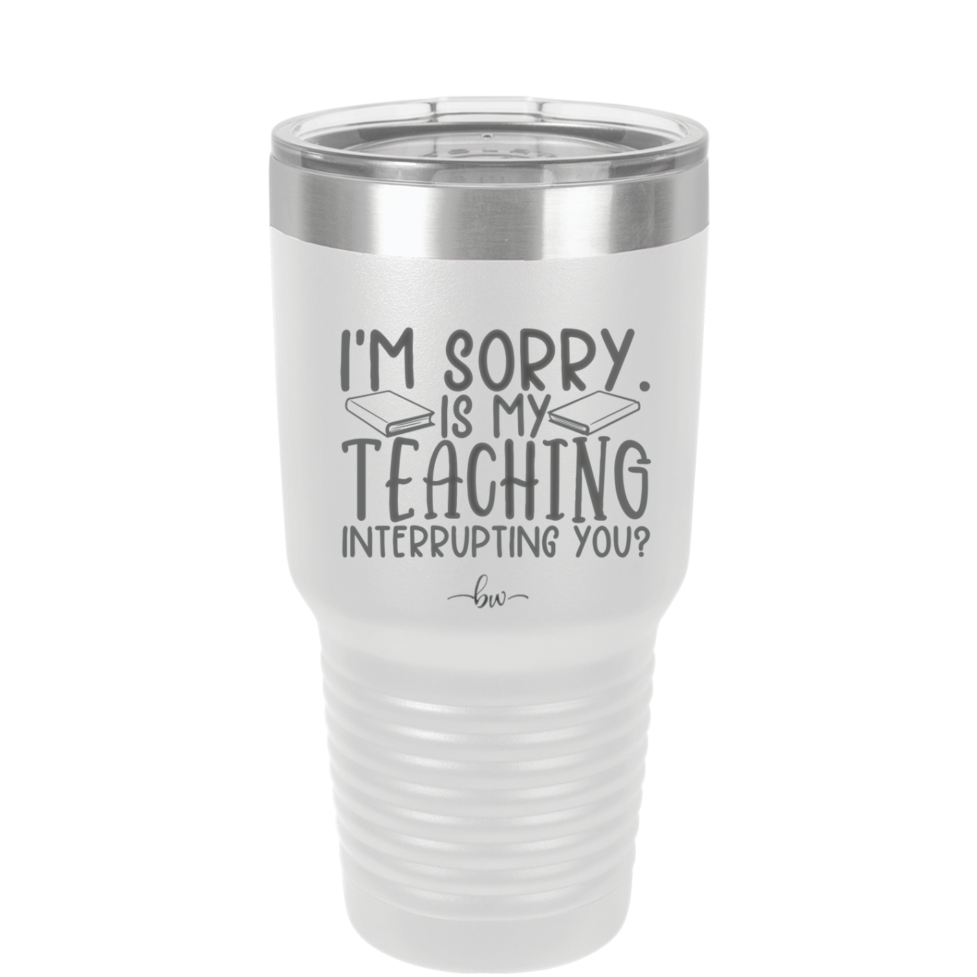 I'm Sorry is My Teaching Interrupting You - Laser Engraved Stainless Steel Drinkware - 2430 -
