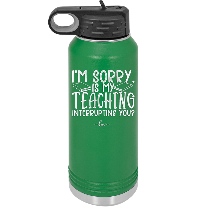 I'm Sorry is My Teaching Interrupting You - Laser Engraved Stainless Steel Drinkware - 2430 -