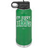 I'm Sorry is My Teaching Interrupting You - Laser Engraved Stainless Steel Drinkware - 2430 -