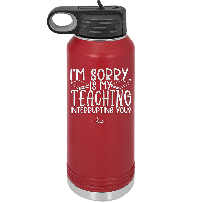 I'm Sorry is My Teaching Interrupting You - Laser Engraved Stainless Steel Drinkware - 2430 -