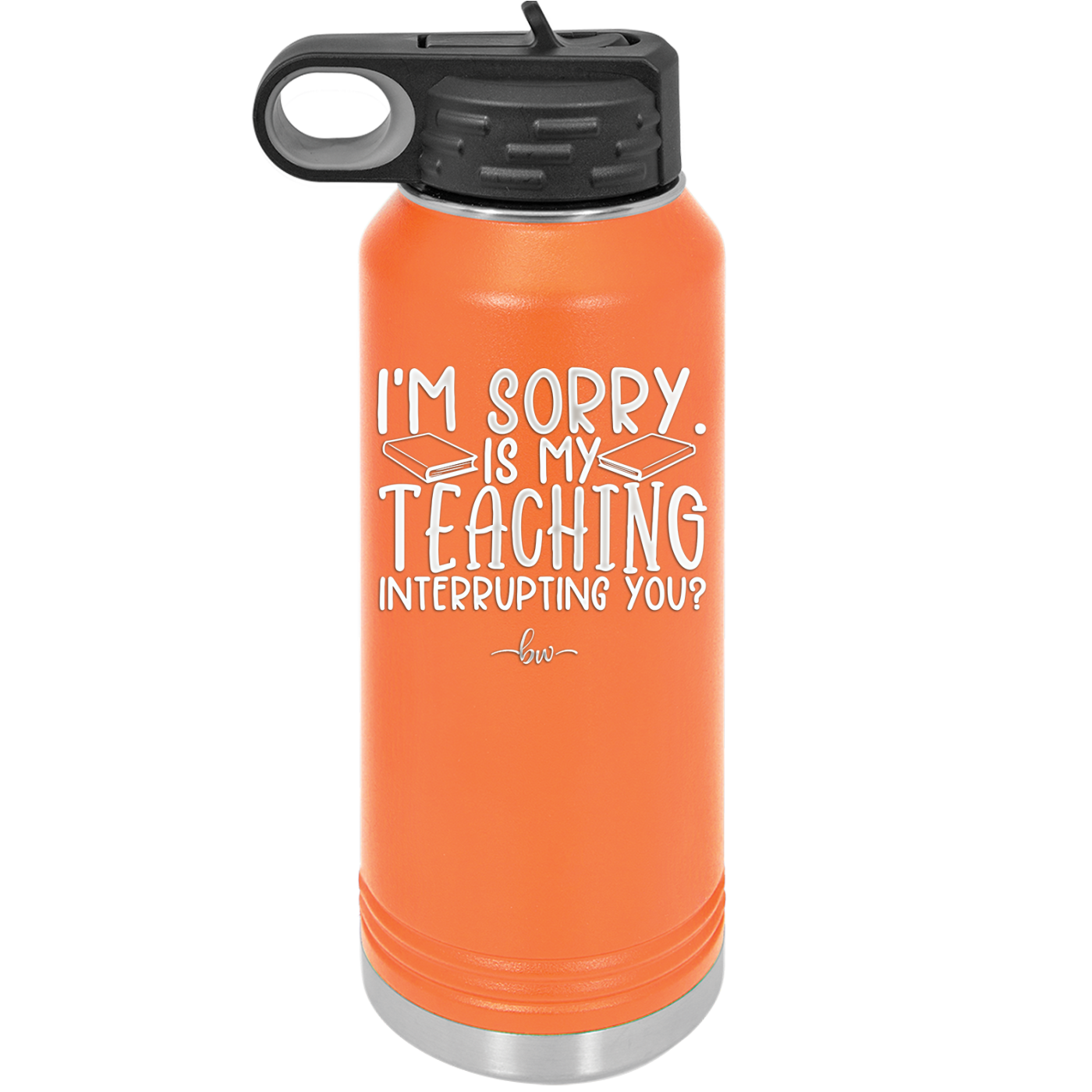 I'm Sorry is My Teaching Interrupting You - Laser Engraved Stainless Steel Drinkware - 2430 -