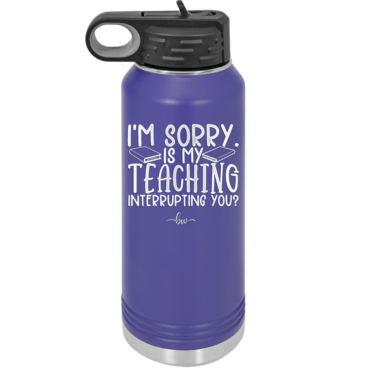 I'm Sorry is My Teaching Interrupting You - Laser Engraved Stainless Steel Drinkware - 2430 -
