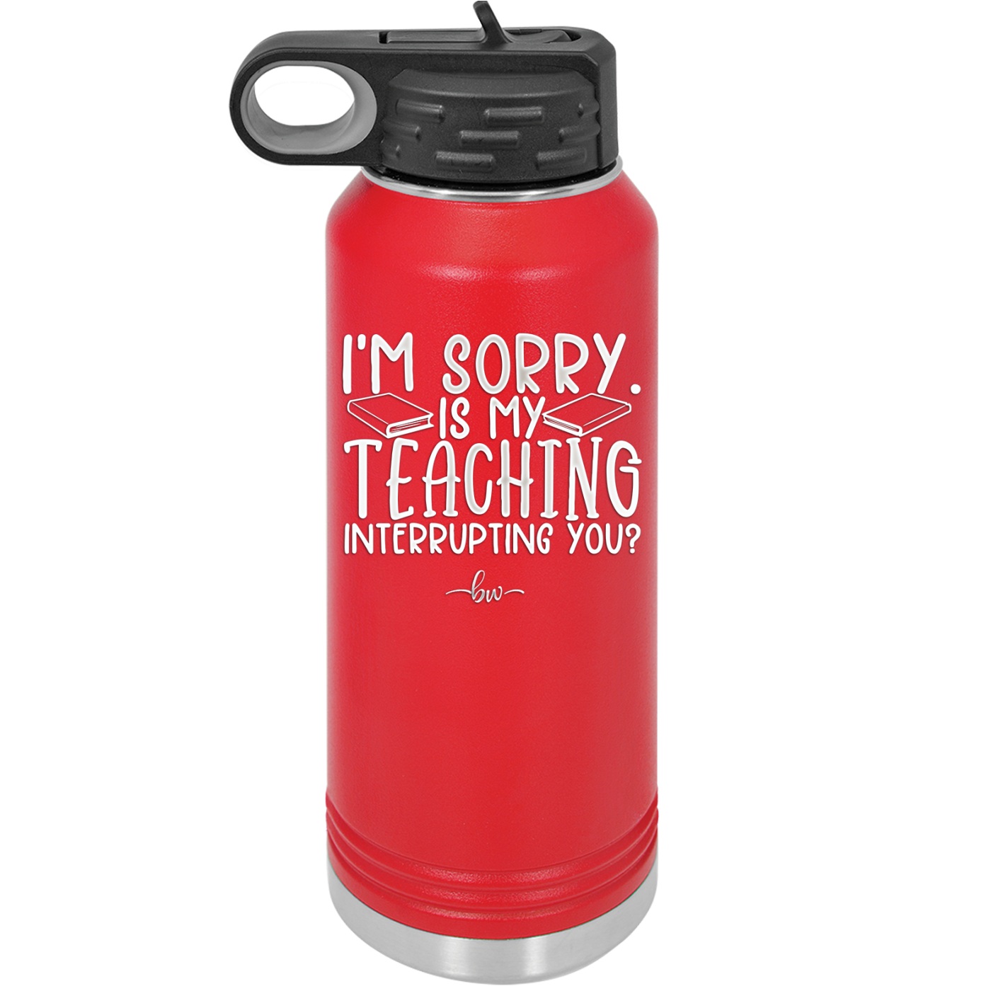 I'm Sorry is My Teaching Interrupting You - Laser Engraved Stainless Steel Drinkware - 2430 -