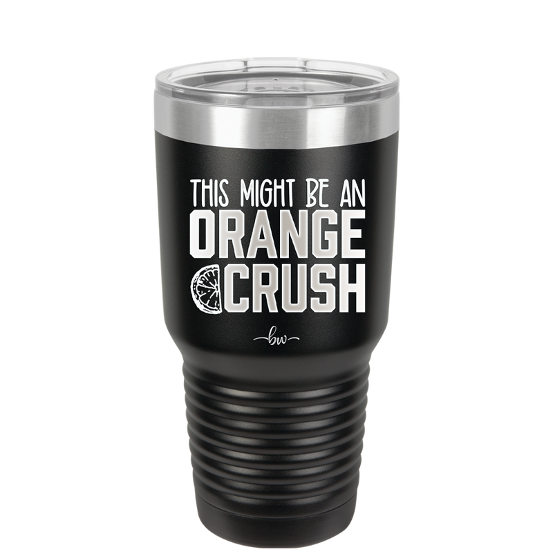 This Might Be an Orange Crush Bold - Laser Engraved Stainless Steel Drinkware - 2432 -