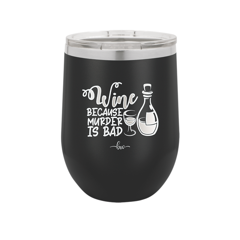 Wine Because Murder is Bad - Laser Engraved Stainless Steel Drinkware - 2434 -