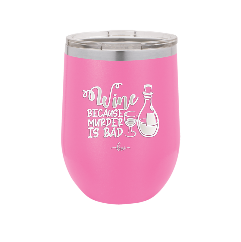 Wine Because Murder is Bad - Laser Engraved Stainless Steel Drinkware - 2434 -
