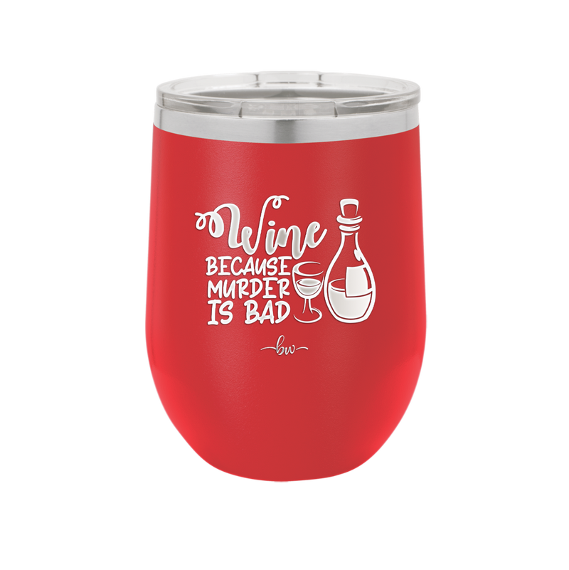 Wine Because Murder is Bad - Laser Engraved Stainless Steel Drinkware - 2434 -