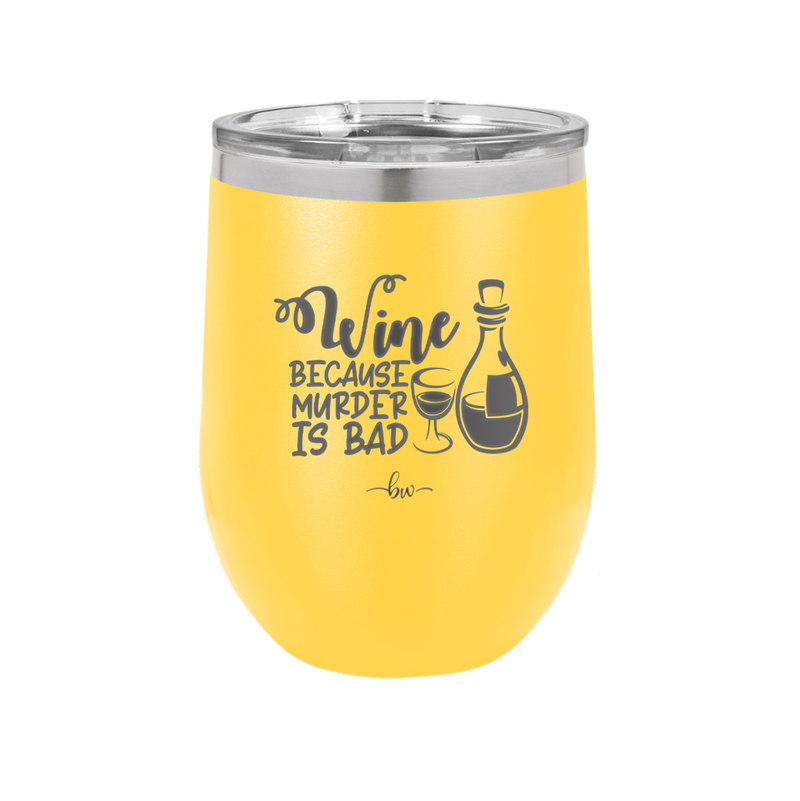 Wine Because Murder is Bad - Laser Engraved Stainless Steel Drinkware - 2434 -