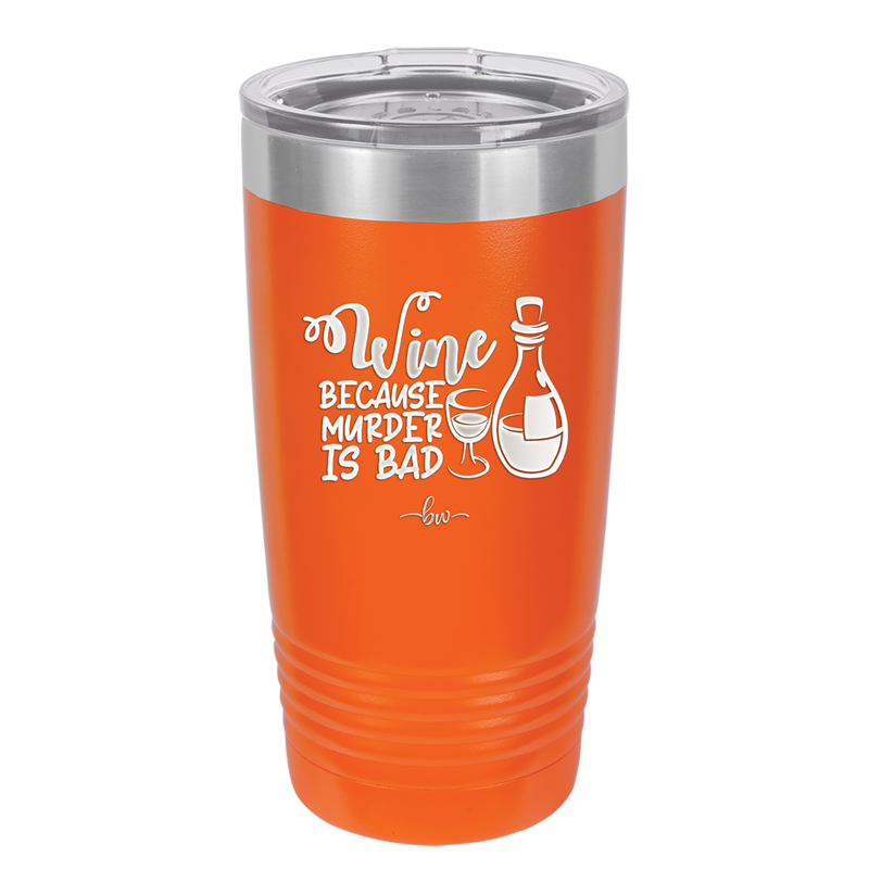 Wine Because Murder is Bad - Laser Engraved Stainless Steel Drinkware - 2434 -