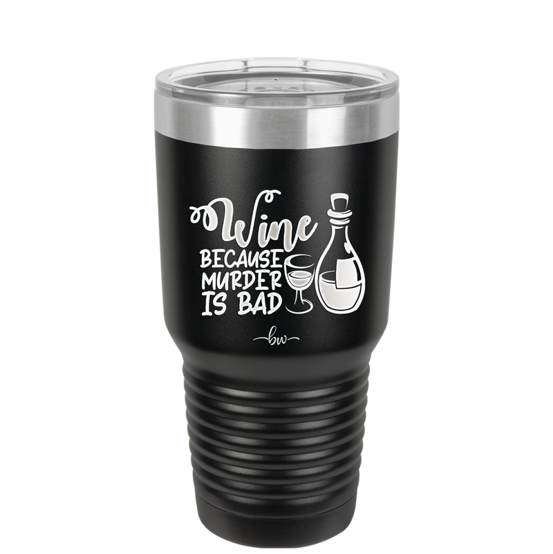 Wine Because Murder is Bad - Laser Engraved Stainless Steel Drinkware - 2434 -