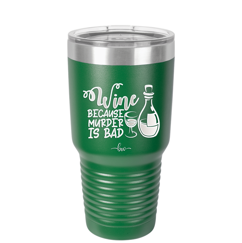 Wine Because Murder is Bad - Laser Engraved Stainless Steel Drinkware - 2434 -
