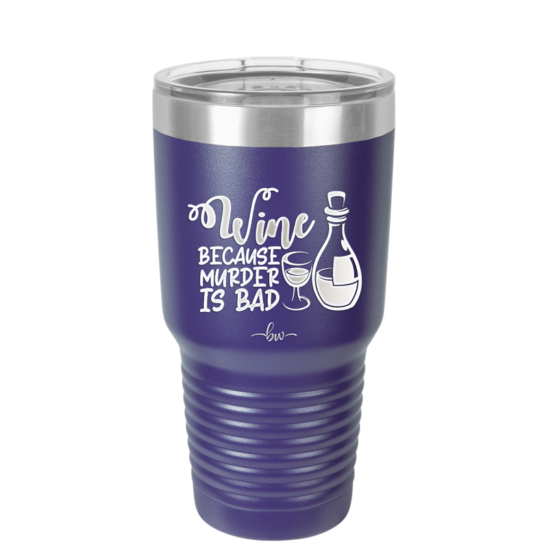 Wine Because Murder is Bad - Laser Engraved Stainless Steel Drinkware - 2434 -