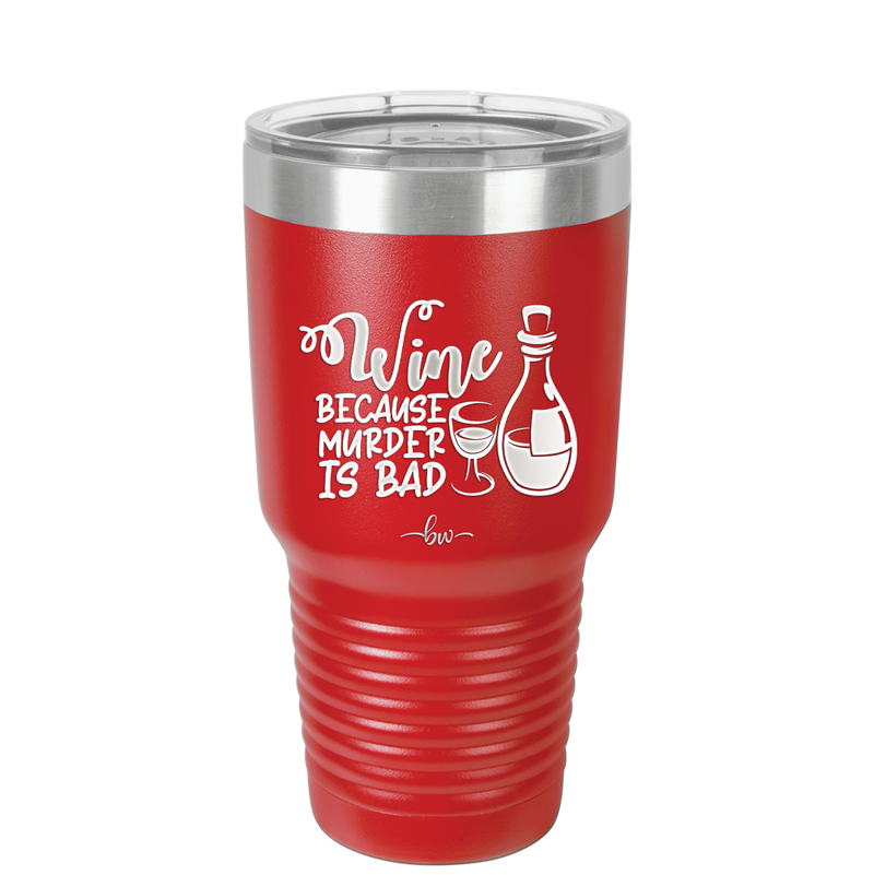 Wine Because Murder is Bad - Laser Engraved Stainless Steel Drinkware - 2434 -