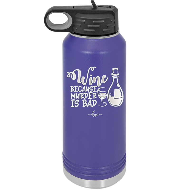 Wine Because Murder is Bad - Laser Engraved Stainless Steel Drinkware - 2434 -