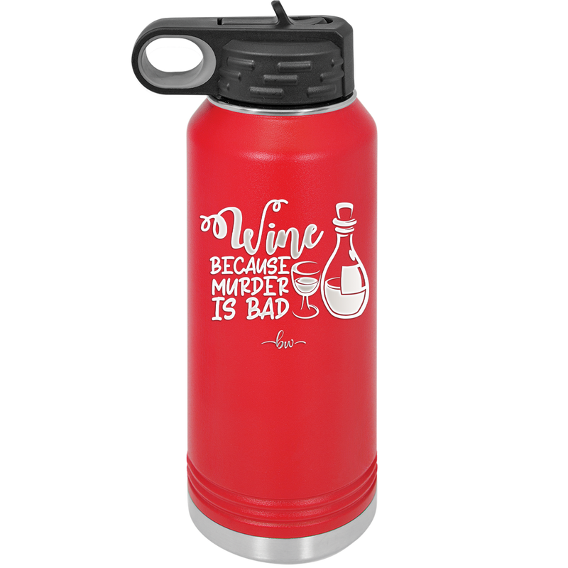 Wine Because Murder is Bad - Laser Engraved Stainless Steel Drinkware - 2434 -