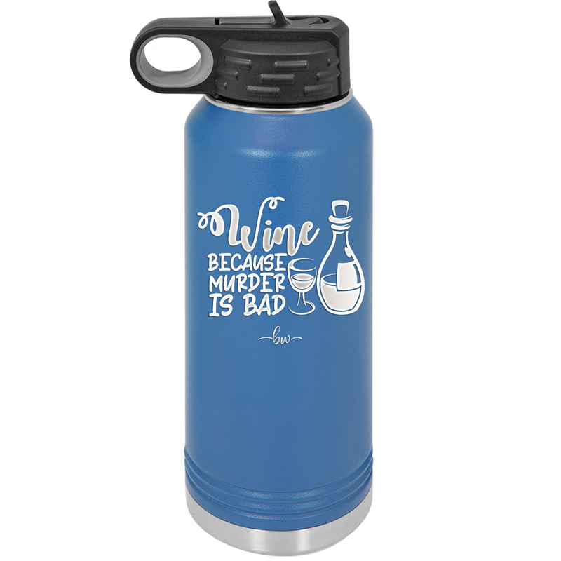 Wine Because Murder is Bad - Laser Engraved Stainless Steel Drinkware - 2434 -