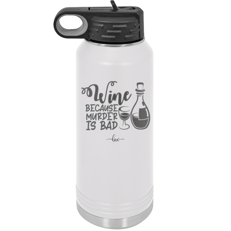Wine Because Murder is Bad - Laser Engraved Stainless Steel Drinkware - 2434 -