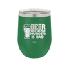 Beer Because Murder is Bad - Laser Engraved Stainless Steel Drinkware - 2435 -