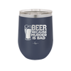 Beer Because Murder is Bad - Laser Engraved Stainless Steel Drinkware - 2435 -