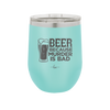 Beer Because Murder is Bad - Laser Engraved Stainless Steel Drinkware - 2435 -