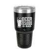 Beer Because Murder is Bad - Laser Engraved Stainless Steel Drinkware - 2435 -