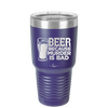Beer Because Murder is Bad - Laser Engraved Stainless Steel Drinkware - 2435 -
