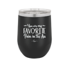 You are My Favorite Pain in the Ass - Laser Engraved Stainless Steel Drinkware - 2436 -