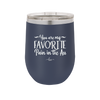 You are My Favorite Pain in the Ass - Laser Engraved Stainless Steel Drinkware - 2436 -