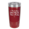 You are My Favorite Pain in the Ass - Laser Engraved Stainless Steel Drinkware - 2436 -