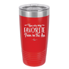 You are My Favorite Pain in the Ass - Laser Engraved Stainless Steel Drinkware - 2436 -