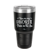 You are My Favorite Pain in the Ass - Laser Engraved Stainless Steel Drinkware - 2436 -
