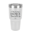 You are My Favorite Pain in the Ass - Laser Engraved Stainless Steel Drinkware - 2436 -