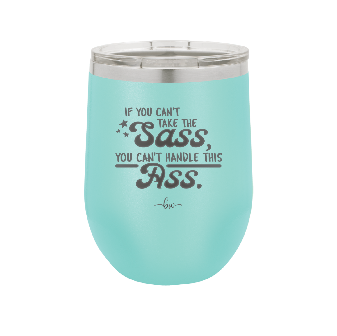 If You Can't Take the Sass You Can't Handle This Ass - Laser Engraved Stainless Steel Drinkware - 2438 -