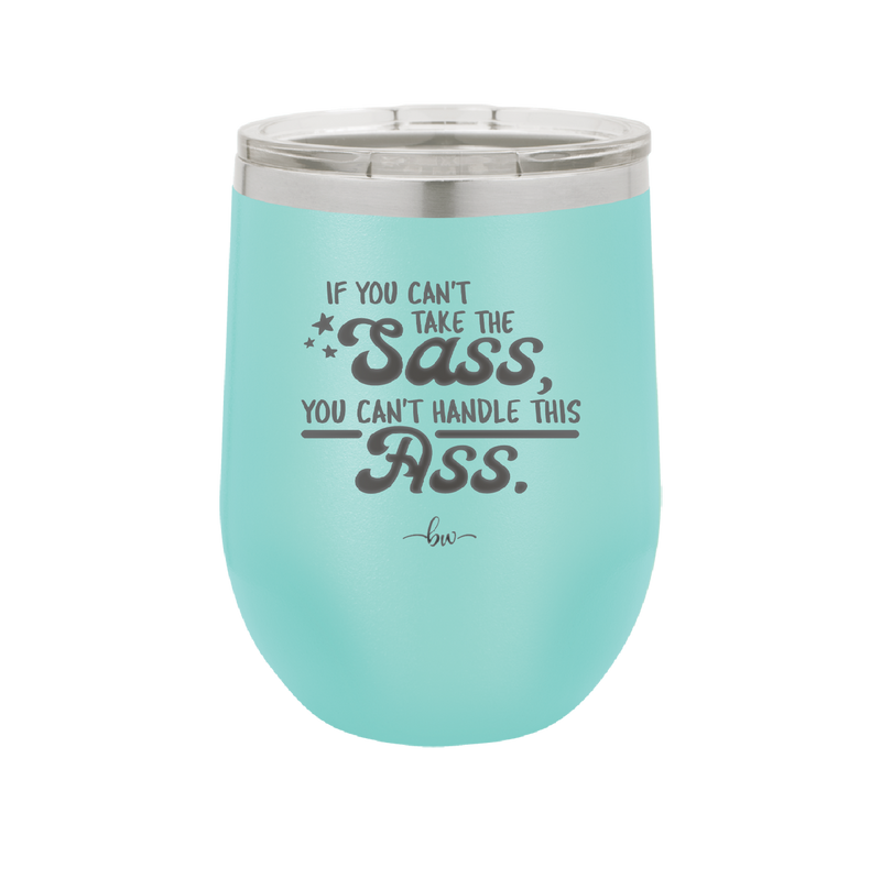 If You Can't Take the Sass You Can't Handle This Ass - Laser Engraved Stainless Steel Drinkware - 2438 -