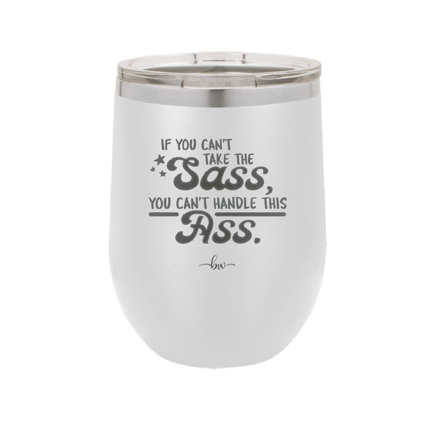 If You Can't Take the Sass You Can't Handle This Ass - Laser Engraved Stainless Steel Drinkware - 2438 -