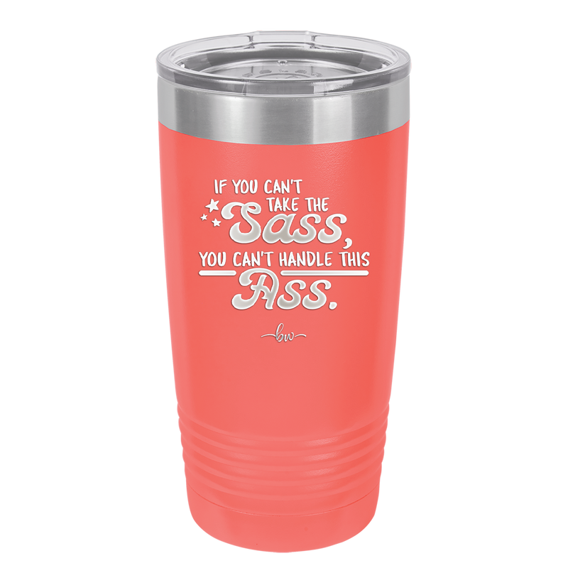 If You Can't Take the Sass You Can't Handle This Ass - Laser Engraved Stainless Steel Drinkware - 2438 -
