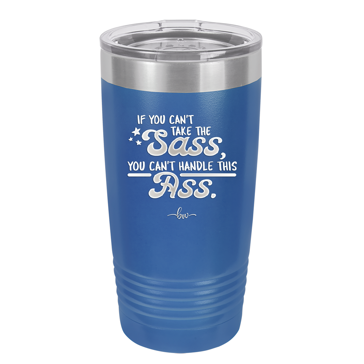 If You Can't Take the Sass You Can't Handle This Ass - Laser Engraved Stainless Steel Drinkware - 2438 -