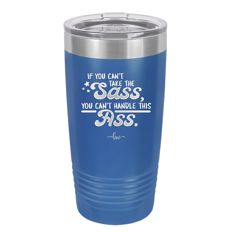 If You Can't Take the Sass You Can't Handle This Ass - Laser Engraved Stainless Steel Drinkware - 2438 -