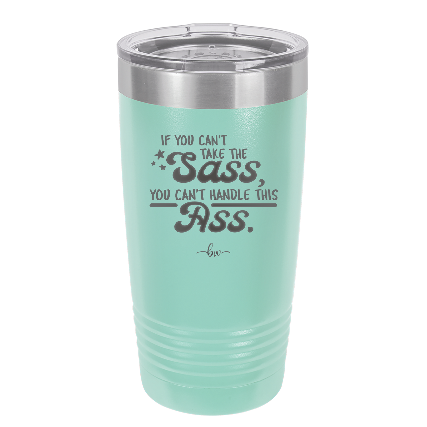 If You Can't Take the Sass You Can't Handle This Ass - Laser Engraved Stainless Steel Drinkware - 2438 -