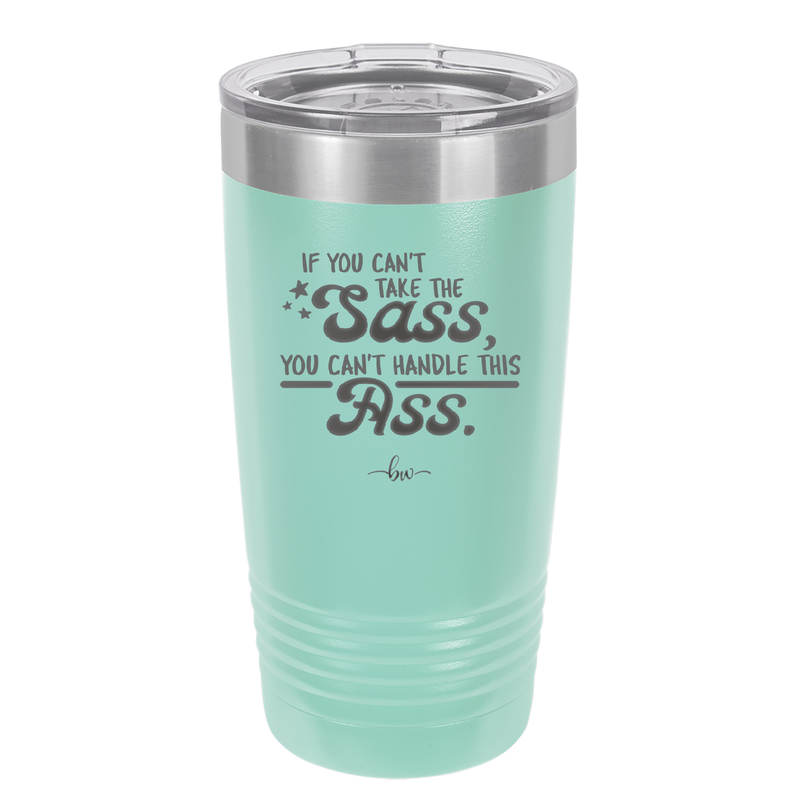 If You Can't Take the Sass You Can't Handle This Ass - Laser Engraved Stainless Steel Drinkware - 2438 -