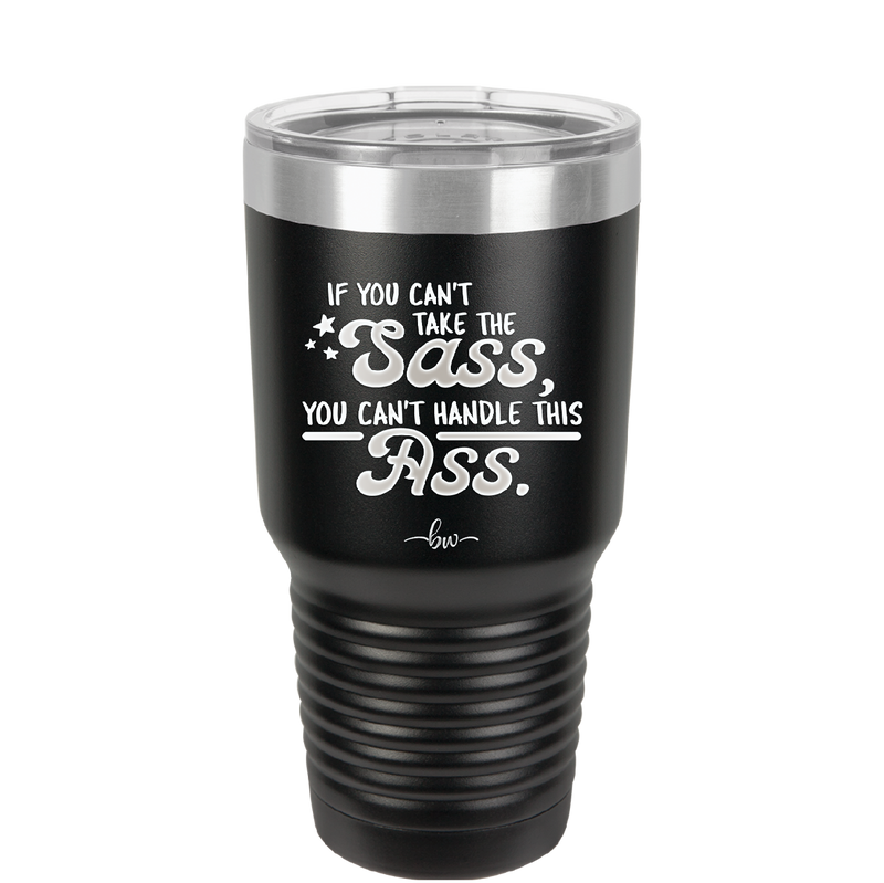 If You Can't Take the Sass You Can't Handle This Ass - Laser Engraved Stainless Steel Drinkware - 2438 -