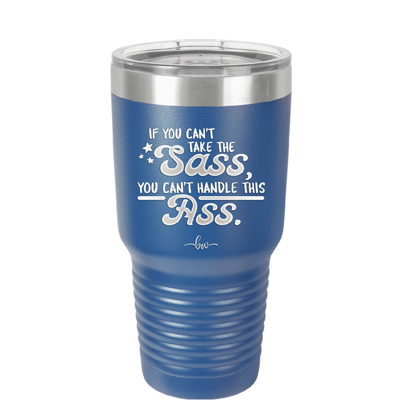 If You Can't Take the Sass You Can't Handle This Ass - Laser Engraved Stainless Steel Drinkware - 2438 -